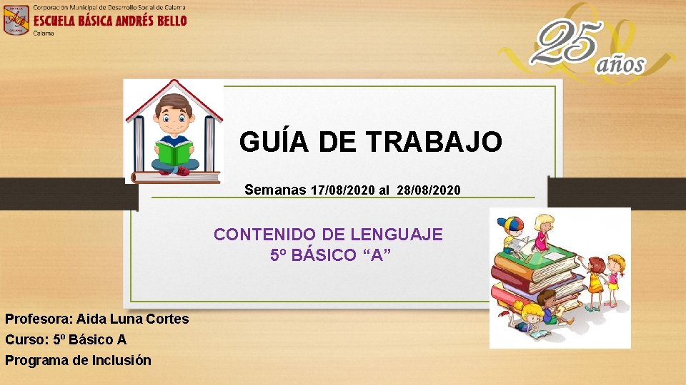 GUÍA DE TRABAJO Semanas 17/08/2020 al 28/08/2020 CONTENIDO DE LENGUAJE 5º BÁSICO “A” Profesora: