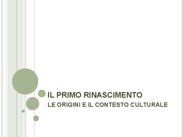 IL PRIMO RINASCIMENTO LE ORIGINI E IL CONTESTO CULTURALE IL PRIMO RINASCIMENTO LE ORIGINI E IL CONTESTO CULTURALE