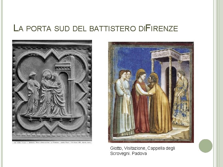 LA PORTA SUD DEL BATTISTERO DIFIRENZE Giotto, Visitazione, Cappella degli Scrovegni. Padova LA PORTA SUD DEL BATTISTERO DIFIRENZE Giotto, Visitazione, Cappella degli Scrovegni. Padova