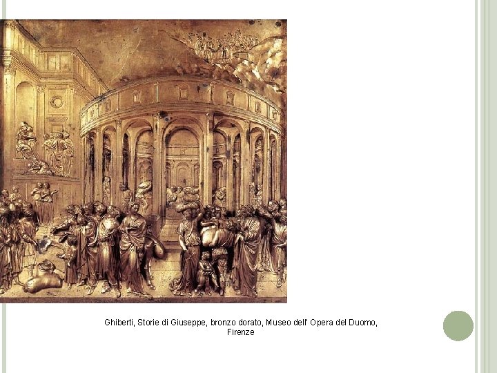 Ghiberti, Storie di Giuseppe, bronzo dorato, Museo dell’ Opera del Duomo, Firenze Ghiberti, Storie di Giuseppe, bronzo dorato, Museo dell’ Opera del Duomo, Firenze