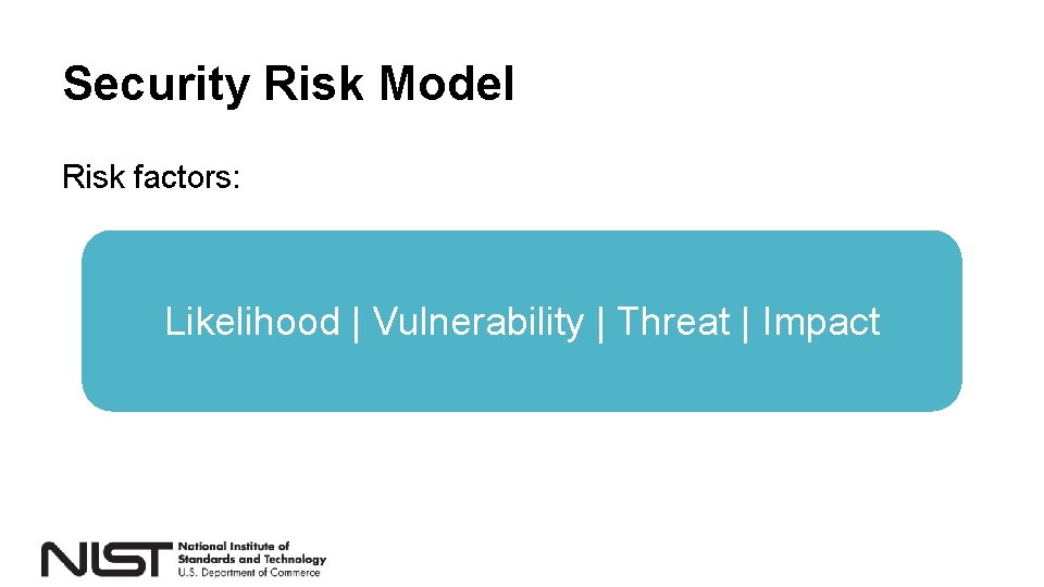 Security Risk Model Risk factors: Likelihood | Vulnerability | Threat | Impact 