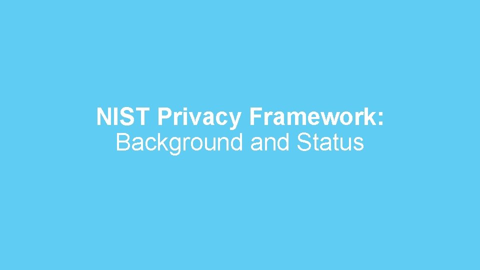 NIST Privacy Framework: Background and Status 