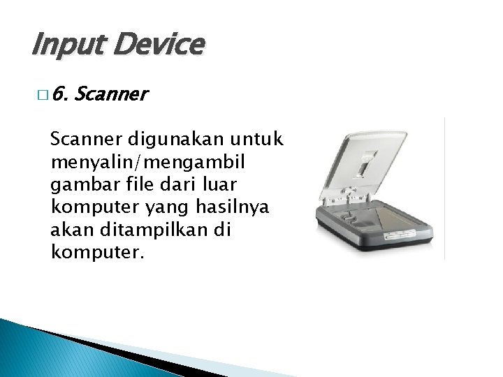 Input Device � 6. Scanner digunakan untuk menyalin/mengambil gambar file dari luar komputer yang