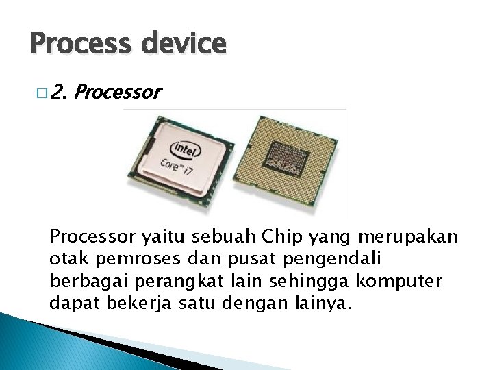 Process device � 2. Processor yaitu sebuah Chip yang merupakan otak pemroses dan pusat