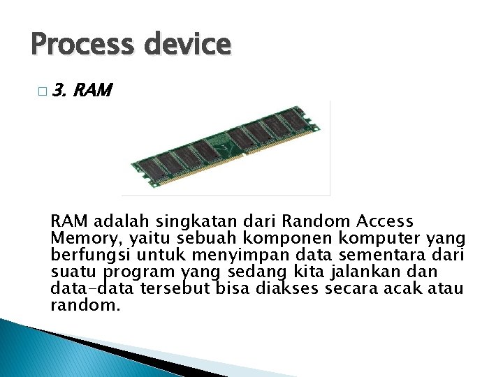 Process device � 3. RAM adalah singkatan dari Random Access Memory, yaitu sebuah komponen