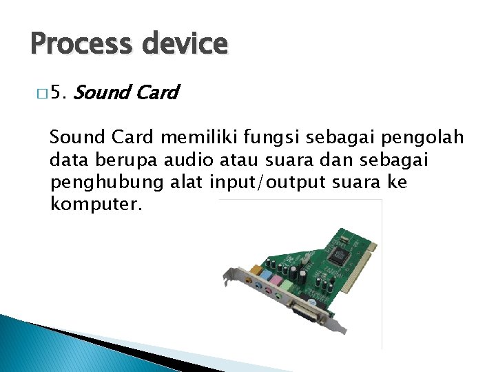 Process device � 5. Sound Card memiliki fungsi sebagai pengolah data berupa audio atau
