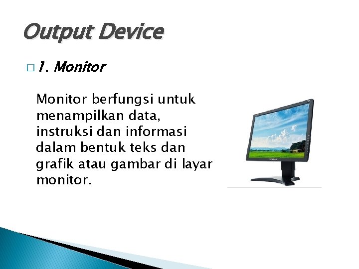 Output Device � 1. Monitor berfungsi untuk menampilkan data, instruksi dan informasi dalam bentuk