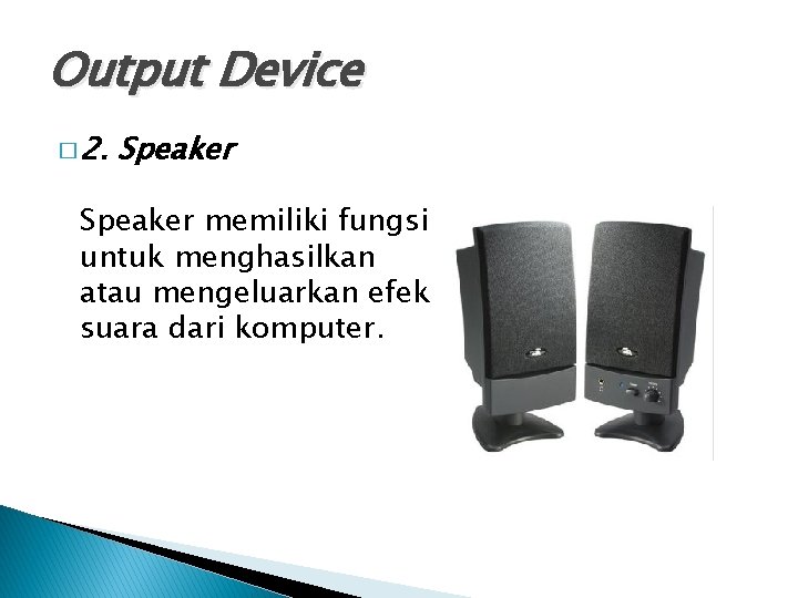 Output Device � 2. Speaker memiliki fungsi untuk menghasilkan atau mengeluarkan efek suara dari