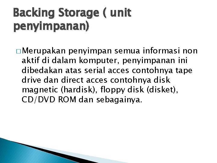 Backing Storage ( unit penyimpanan) � Merupakan penyimpan semua informasi non aktif di dalam