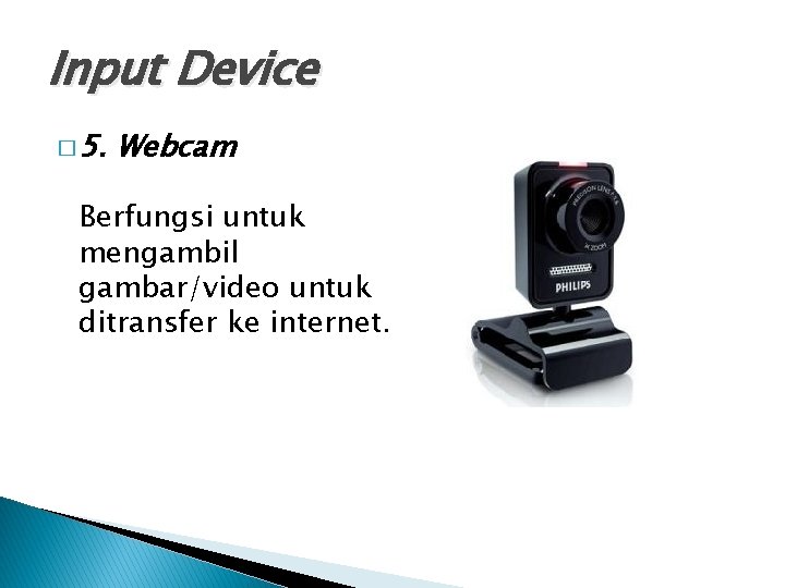 Input Device � 5. Webcam Berfungsi untuk mengambil gambar/video untuk ditransfer ke internet. 