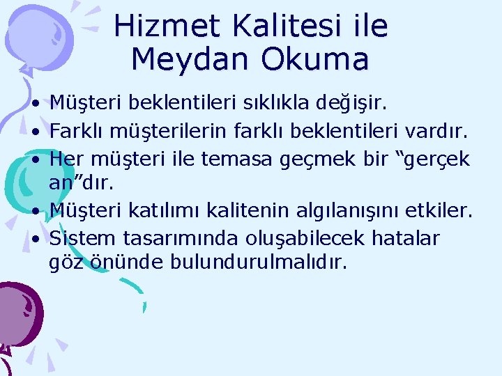 Hizmet Kalitesi ile Meydan Okuma • Müşteri beklentileri sıklıkla değişir. • Farklı müşterilerin farklı