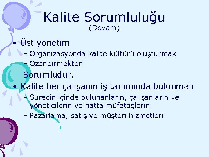 Kalite Sorumluluğu (Devam) • Üst yönetim – Organizasyonda kalite kültürü oluşturmak – Özendirmekten Sorumludur.