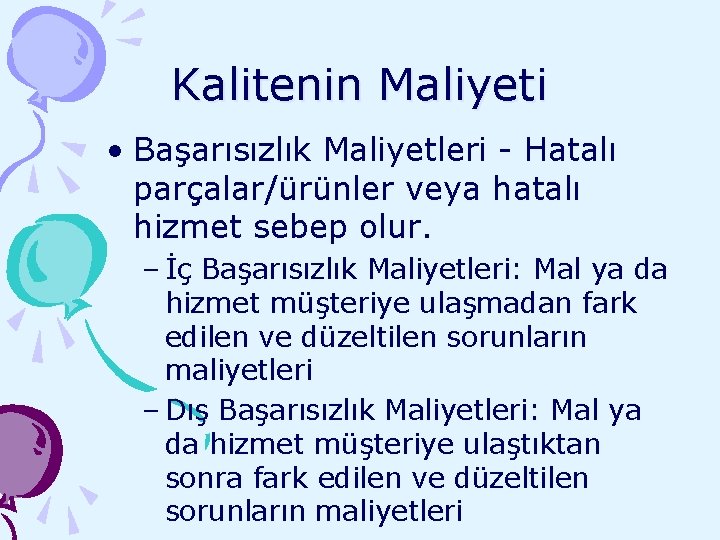 Kalitenin Maliyeti • Başarısızlık Maliyetleri - Hatalı parçalar/ürünler veya hatalı hizmet sebep olur. –