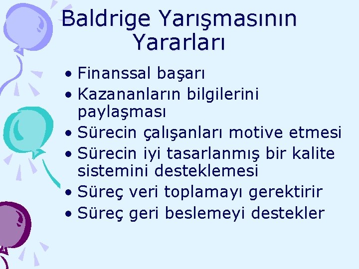 Baldrige Yarışmasının Yararları • Finanssal başarı • Kazananların bilgilerini paylaşması • Sürecin çalışanları motive