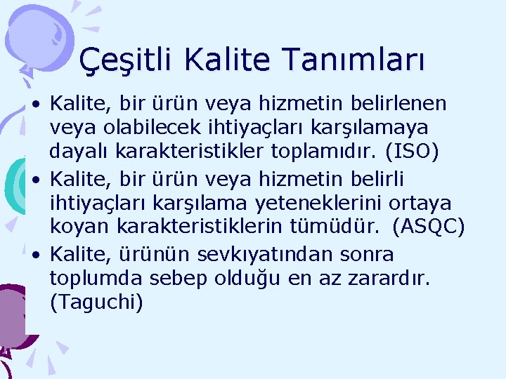 Çeşitli Kalite Tanımları • Kalite, bir ürün veya hizmetin belirlenen veya olabilecek ihtiyaçları karşılamaya