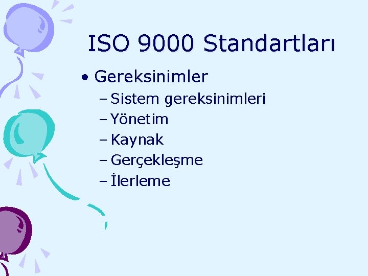 ISO 9000 Standartları • Gereksinimler – Sistem gereksinimleri – Yönetim – Kaynak – Gerçekleşme