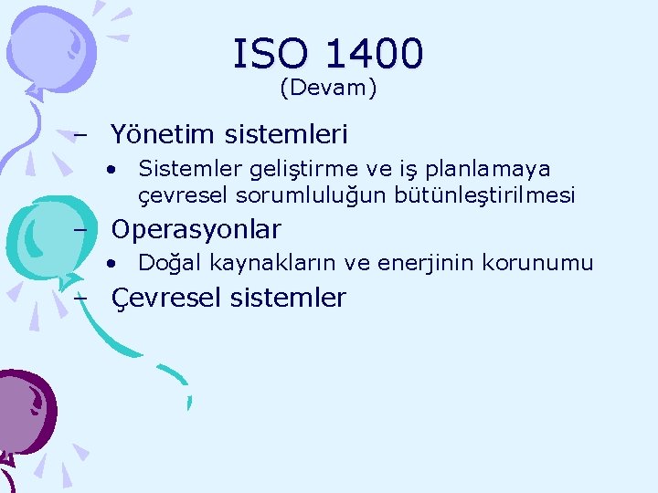 ISO 1400 (Devam) – Yönetim sistemleri • Sistemler geliştirme ve iş planlamaya çevresel sorumluluğun