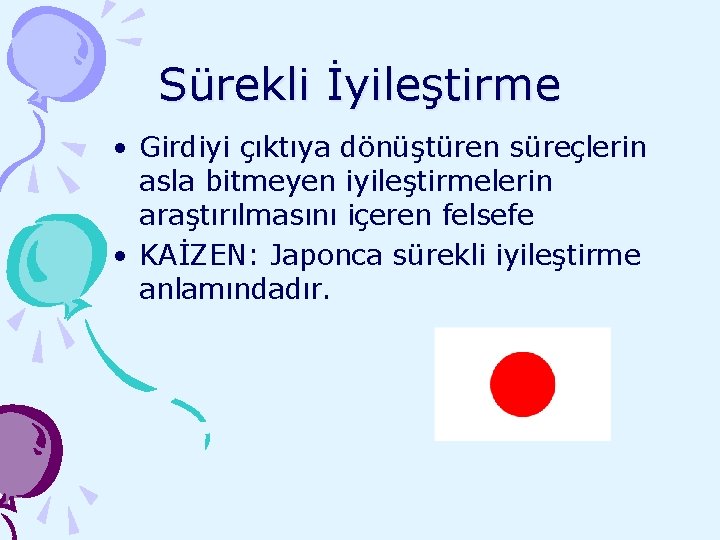 Sürekli İyileştirme • Girdiyi çıktıya dönüştüren süreçlerin asla bitmeyen iyileştirmelerin araştırılmasını içeren felsefe •