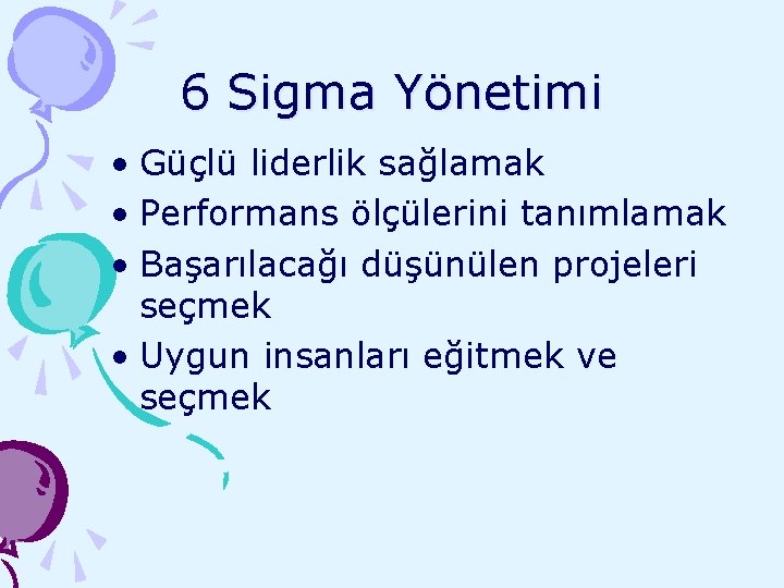 6 Sigma Yönetimi • Güçlü liderlik sağlamak • Performans ölçülerini tanımlamak • Başarılacağı düşünülen