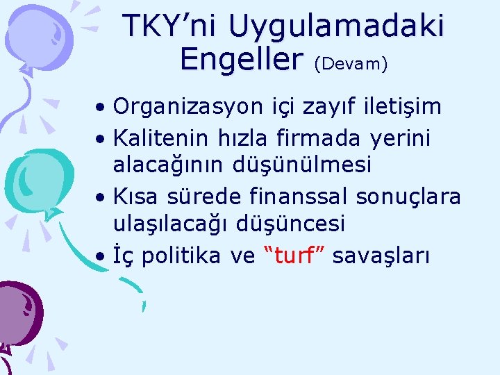 TKY’ni Uygulamadaki Engeller (Devam) • Organizasyon içi zayıf iletişim • Kalitenin hızla firmada yerini