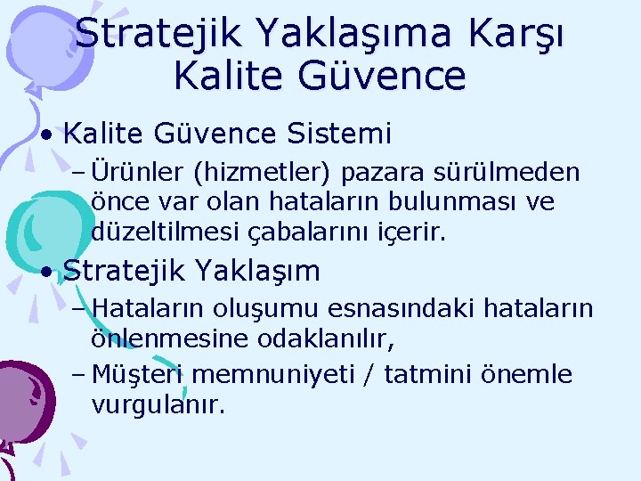 Stratejik Yaklaşıma Karşı Kalite Güvence • Kalite Güvence Sistemi – Ürünler (hizmetler) pazara sürülmeden