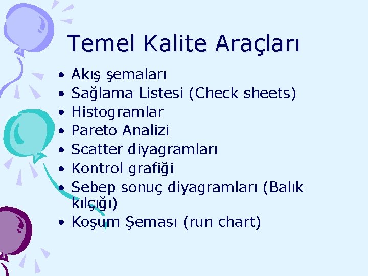 Temel Kalite Araçları • • Akış şemaları Sağlama Listesi (Check sheets) Histogramlar Pareto Analizi