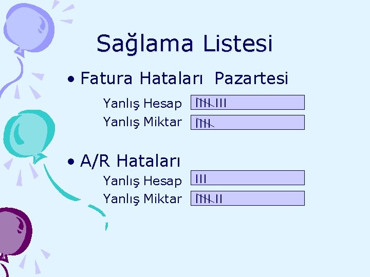 Sağlama Listesi • Fatura Hataları Pazartesi Yanlış Hesap |||| Yanlış Miktar |||| • A/R