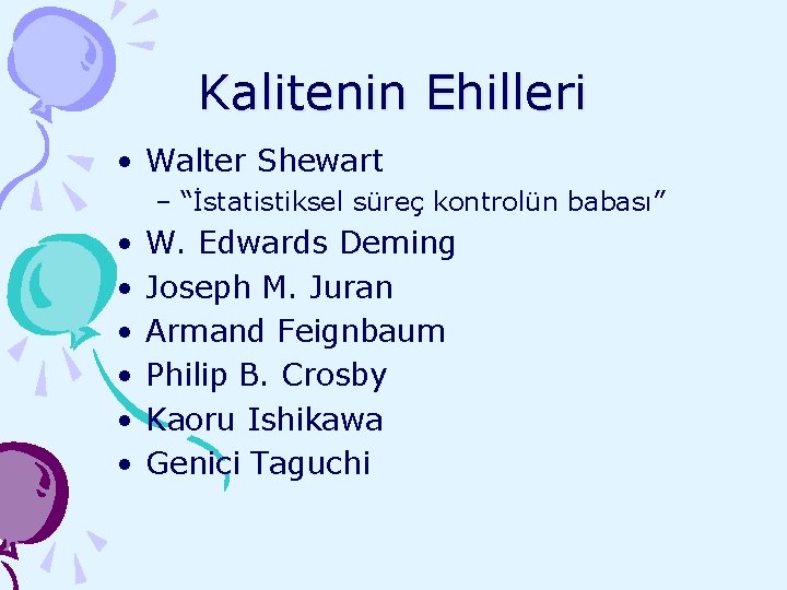 Kalitenin Ehilleri • Walter Shewart – “İstatistiksel süreç kontrolün babası” • • • W.