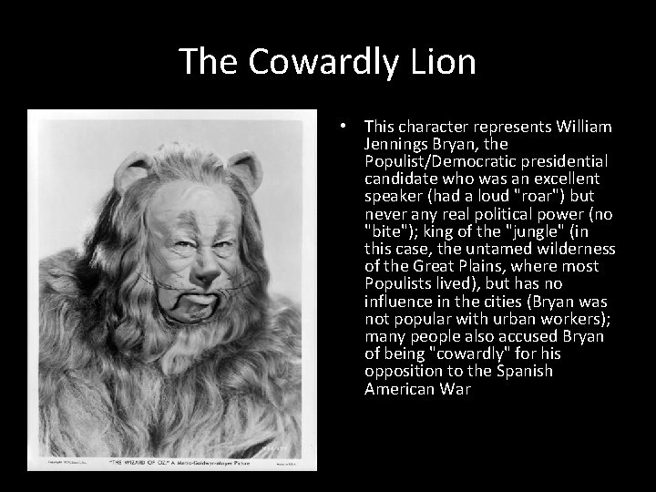 The Cowardly Lion • This character represents William Jennings Bryan, the Populist/Democratic presidential candidate