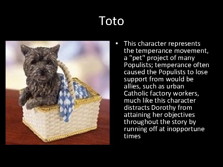 Toto • This character represents the temperance movement, a "pet" project of many Populists;