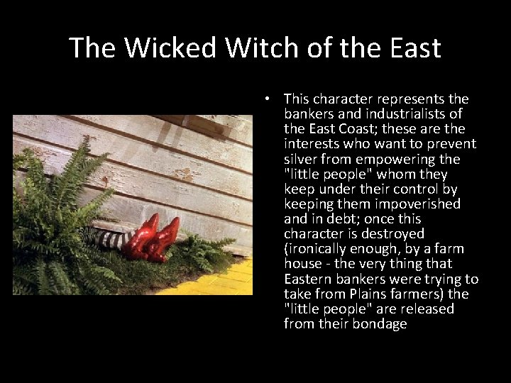 The Wicked Witch of the East • This character represents the bankers and industrialists