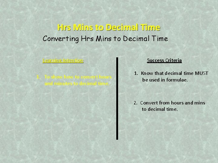 Hrs Mins to Decimal Time Converting Hrs Mins to Decimal Time Learning Intention 1.