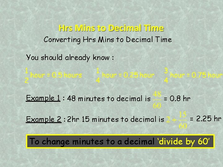 Hrs Mins to Decimal Time Converting Hrs Mins to Decimal Time You should already