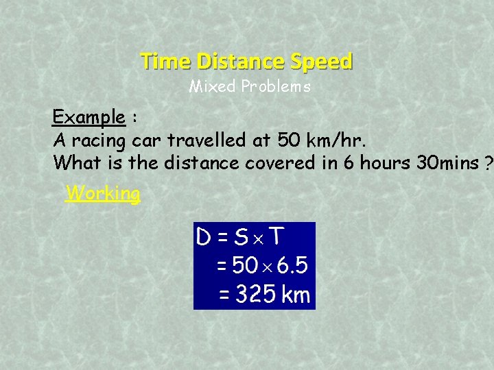 Time Distance Speed Mixed Problems Example : A racing car travelled at 50 km/hr.