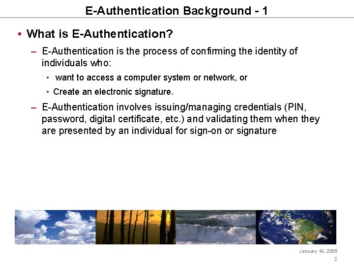 E-Authentication Background - 1 • What is E-Authentication? – E-Authentication is the process of