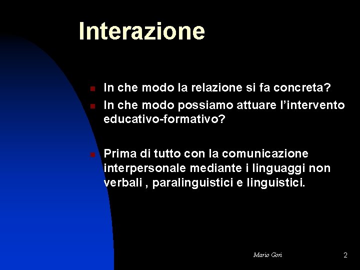 Interazione n n n In che modo la relazione si fa concreta? In che