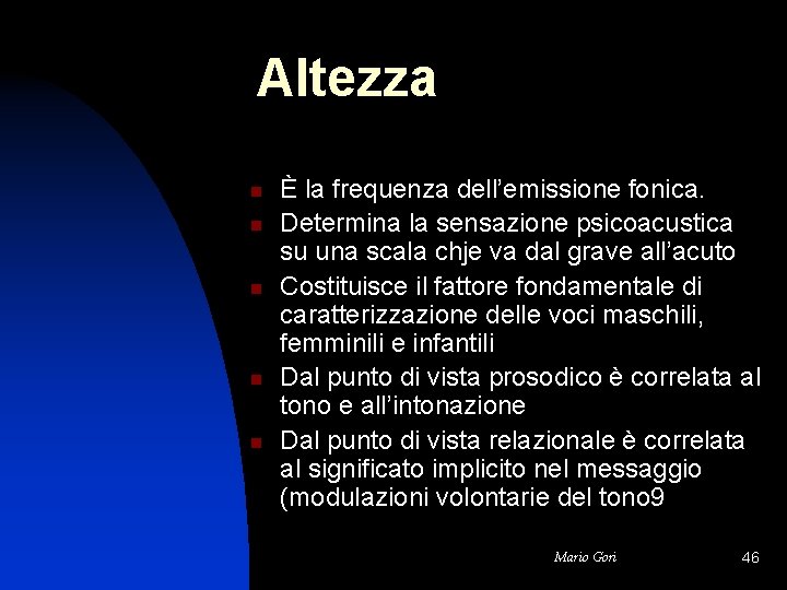 Altezza n n n È la frequenza dell’emissione fonica. Determina la sensazione psicoacustica su