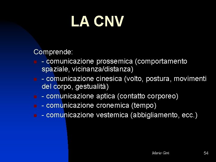 LA CNV Comprende: n - comunicazione prossemica (comportamento spaziale, vicinanza/distanza) n - comunicazione cinesica