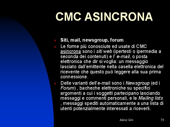 CMC ASINCRONA n n n Siti, mail, newsgroup, forum Le forme più conosciute ed