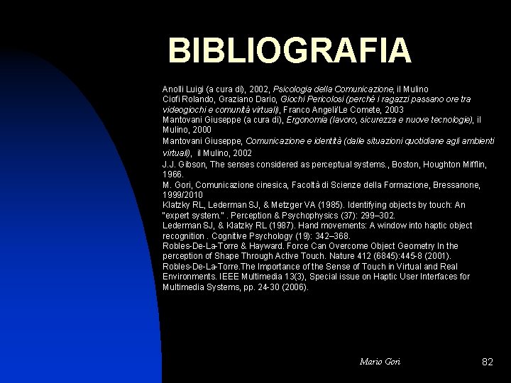 BIBLIOGRAFIA Anolli Luigi (a cura di), 2002, Psicologia della Comunicazione, il Mulino Ciofi Rolando,