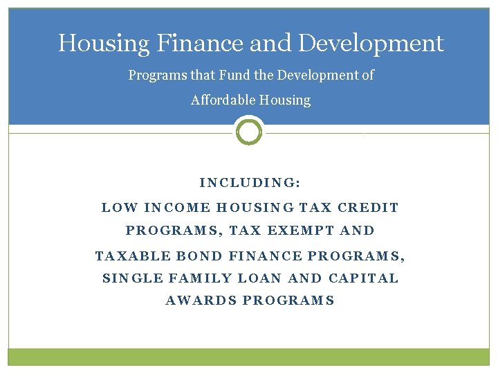 Housing Finance and Development Programs that Fund the Development of Affordable Housing INCLUDING: LOW Housing Finance and Development Programs that Fund the Development of Affordable Housing INCLUDING: LOW