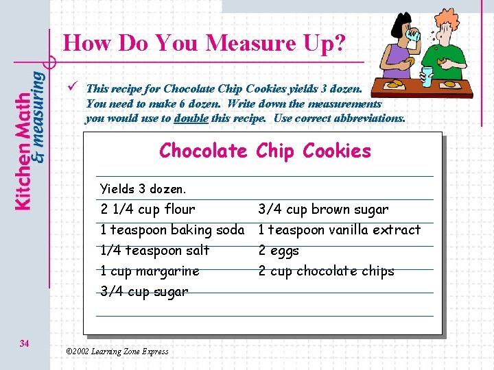 How Do You Measure Up? ü This recipe for Chocolate Chip Cookies yields 3