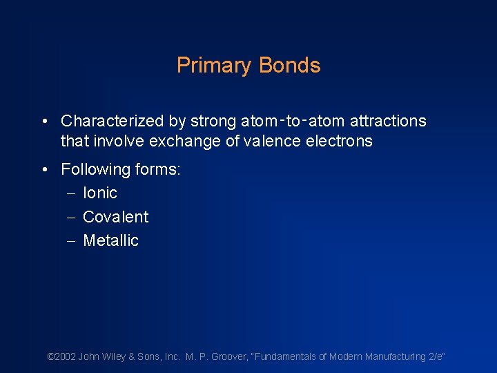 Primary Bonds • Characterized by strong atom‑to‑atom attractions that involve exchange of valence electrons