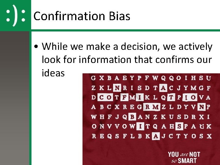 Confirmation Bias • While we make a decision, we actively look for information that