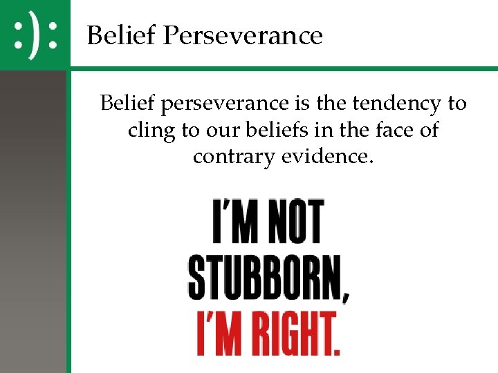 Belief Perseverance Belief perseverance is the tendency to cling to our beliefs in the