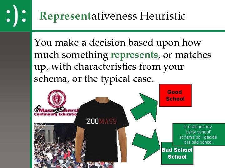 Representativeness Heuristic You make a decision based upon how much something represents, or matches