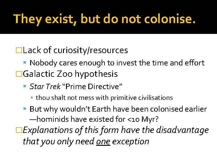 They exist, but do not colonise. �Lack of curiosity/resources Nobody cares enough to invest