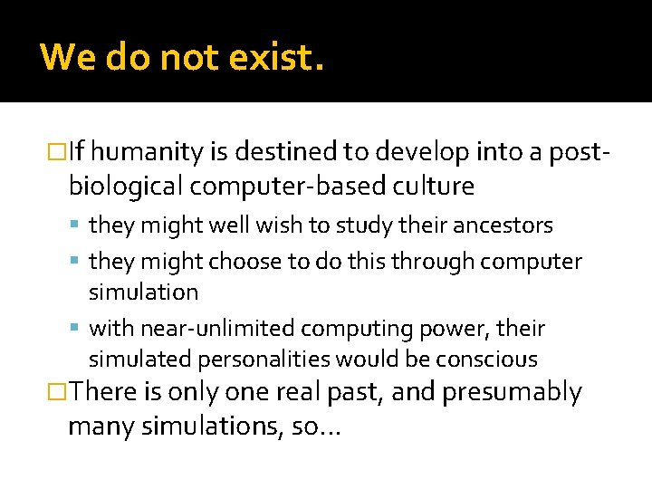 We do not exist. �If humanity is destined to develop into a post- biological