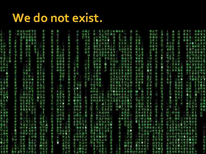 We do not exist. 