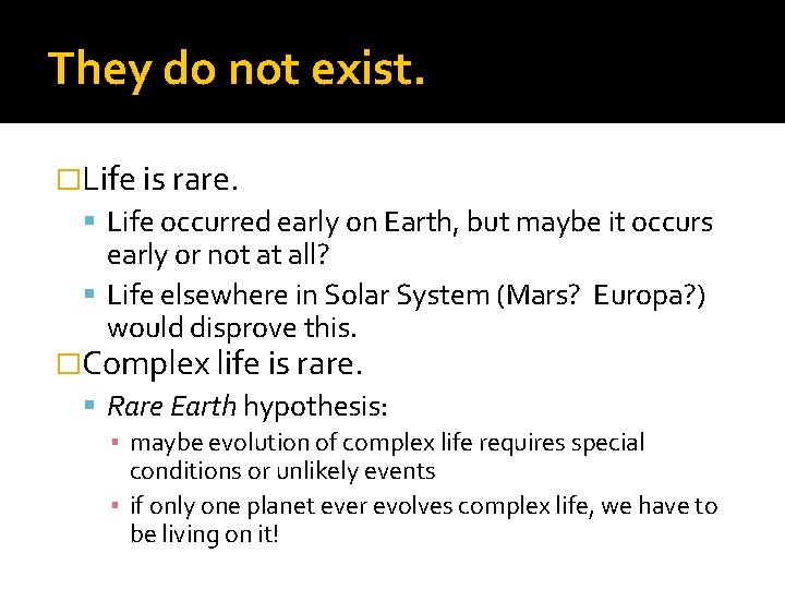 They do not exist. �Life is rare. Life occurred early on Earth, but maybe
